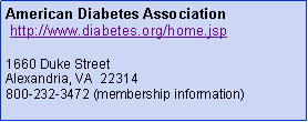 Text Box: American Diabetes Association http://www.diabetes.org/home.jsp1660 Duke StreetAlexandria, VA  22314800-232-3472 (membership information)
